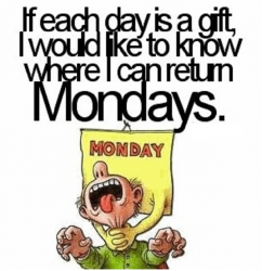 If-each-day-is-a-gift-I-would-like-to-know-where-I-can-return-Mondays-242x250